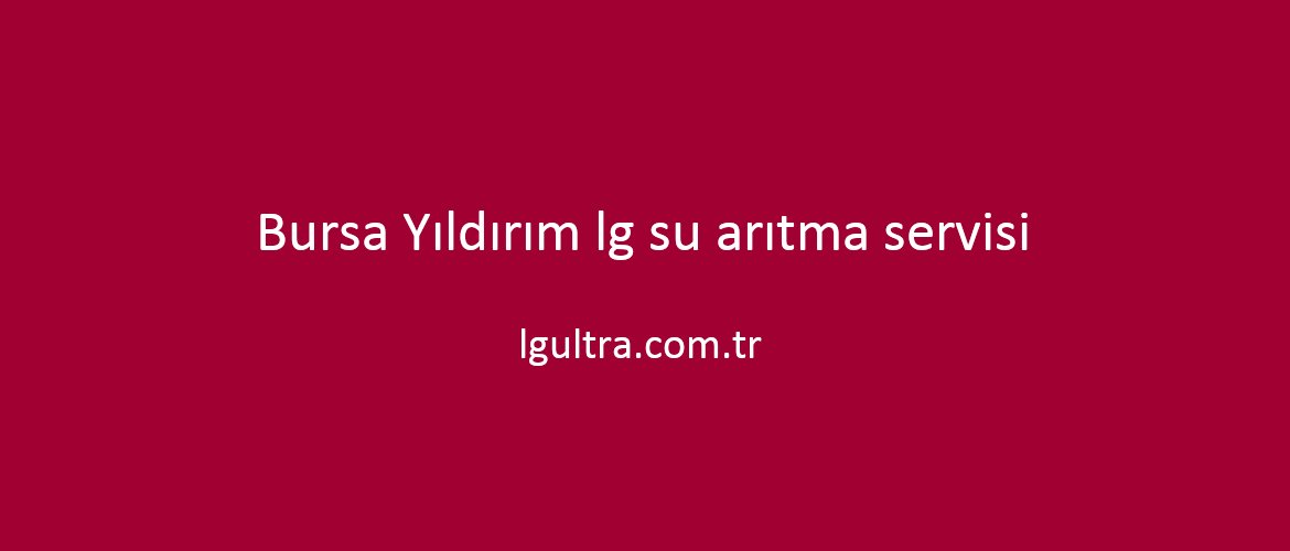 Bursa Yıldırım lg su arıtma servisi Bursa Yıldırım lg su arıtma servisi