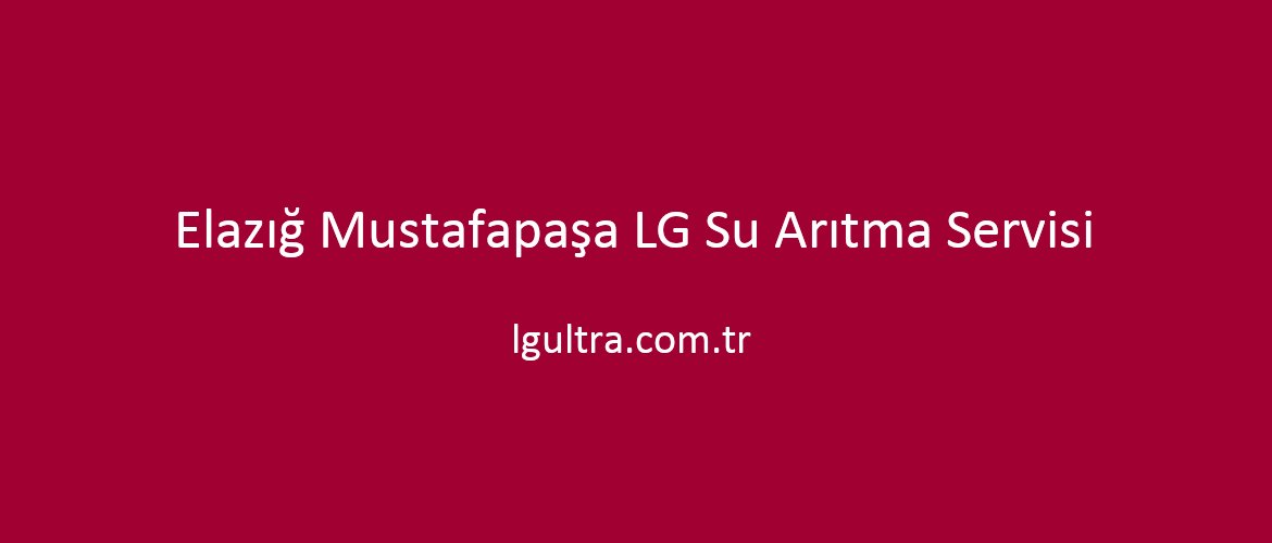 Elazığ Mustafapaşa LG Su Arıtma Servisi Elazığ Mustafapaşa LG Su Arıtma Servisi