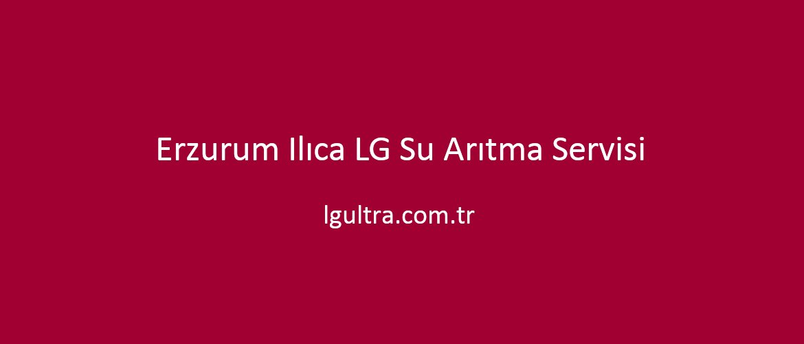 Erzurum Ilıca LG Su Arıtma Servisi Erzurum Ilıca LG Su Arıtma Servisi