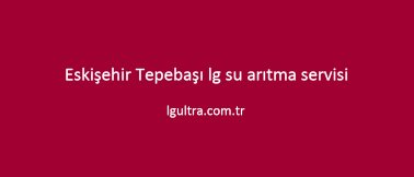 Eskişehir Tepebaşı lg su arıtma servisi Eskişehir Tepebaşı lg su arıtma servisi