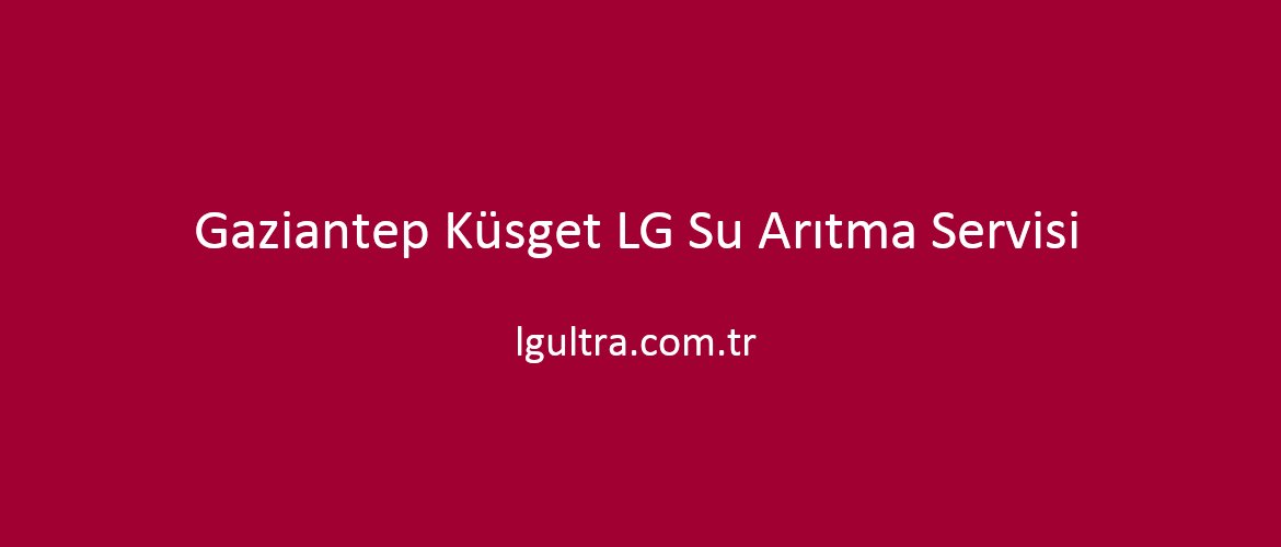 Gaziantep Küsget LG Su Arıtma Servisi Gaziantep Küsget LG Su Arıtma Servisi