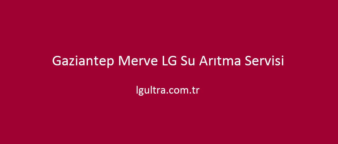 Gaziantep Merve LG Su Arıtma Servisi Gaziantep Merve LG Su Arıtma Servisi