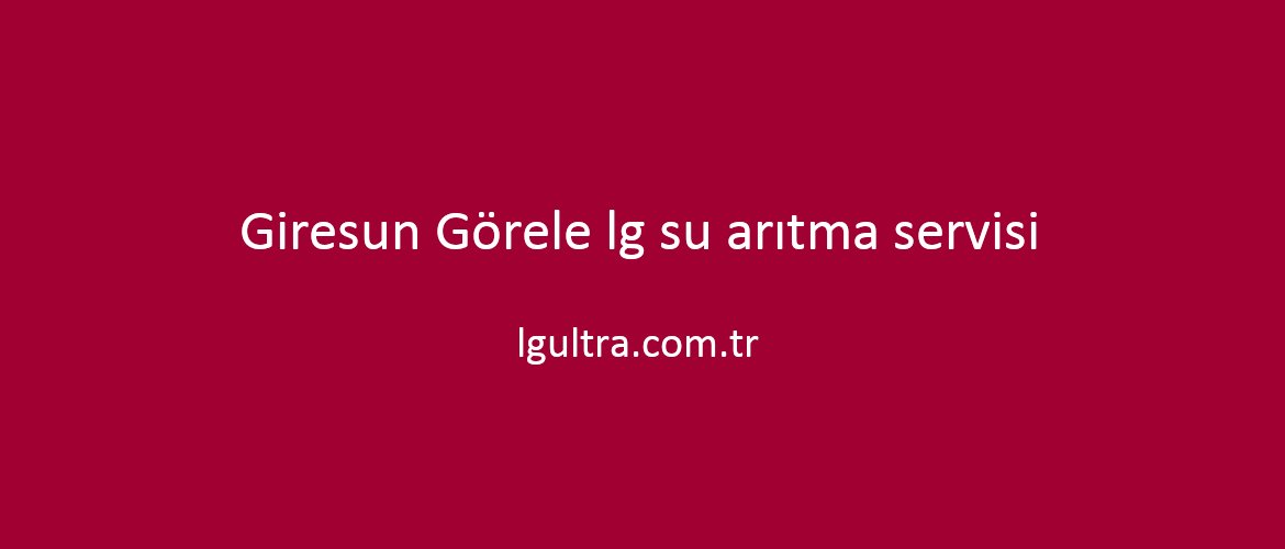 Giresun Görele lg su arıtma servisi Giresun Görele lg su arıtma servisi