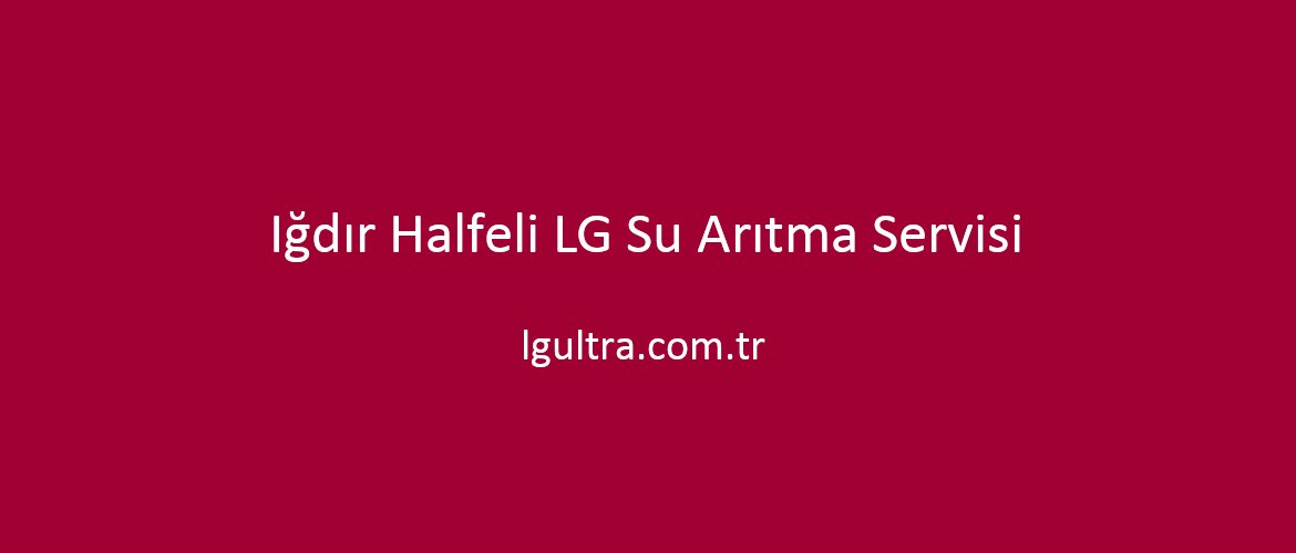 Iğdır Halfeli LG Su Arıtma Servisi Iğdır Halfeli LG Su Arıtma Servisi