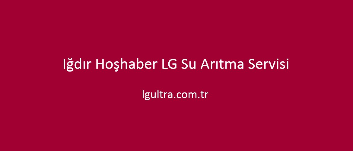 Iğdır Hoşhaber LG Su Arıtma Servisi Iğdır Hoşhaber LG Su Arıtma Servisi