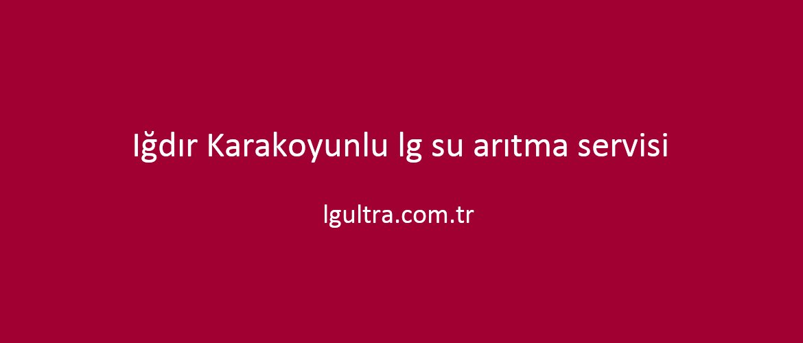 Iğdır Karakoyunlu lg su arıtma servisi Iğdır Karakoyunlu lg su arıtma servisi