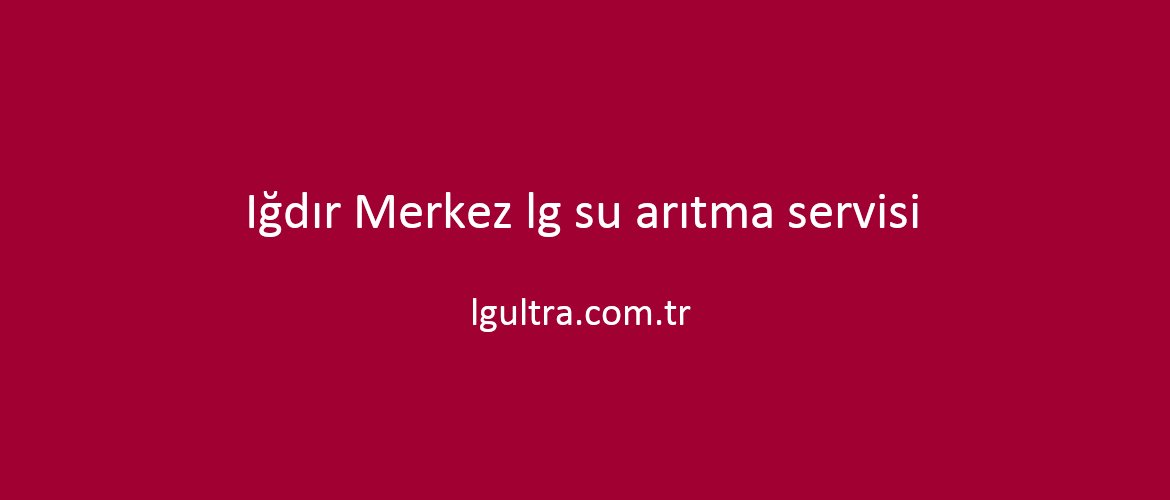 Iğdır Merkez lg su arıtma servisi Iğdır Merkez lg su arıtma servisi