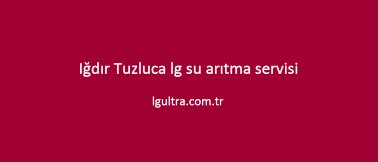 Iğdır Tuzluca lg su arıtma servisi Iğdır Tuzluca lg su arıtma servisi