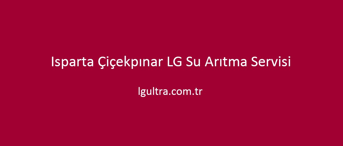 Isparta Çiçekpınar LG Su Arıtma Servisi Isparta Çiçekpınar LG Su Arıtma Servisi