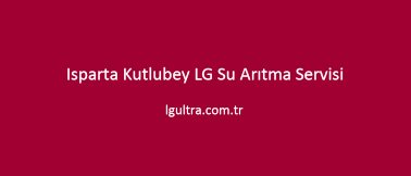 Isparta Kutlubey LG Su Arıtma Servisi Isparta Kutlubey LG Su Arıtma Servisi