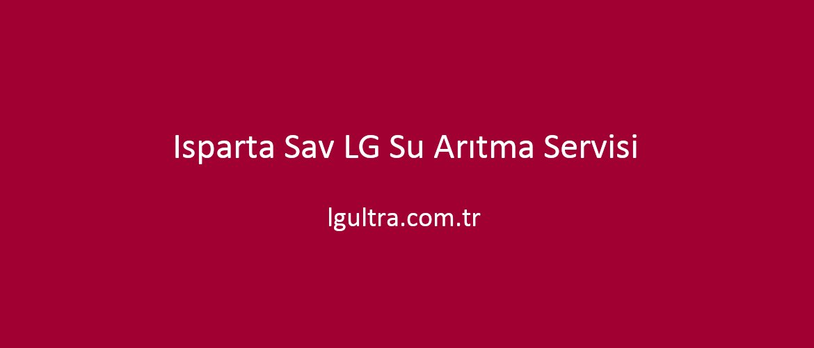 Isparta Sav LG Su Arıtma Servisi Isparta Sav LG Su Arıtma Servisi