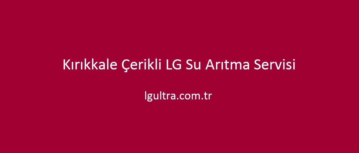 Kırıkkale Çerikli LG Su Arıtma Servisi Kırıkkale Çerikli LG Su Arıtma Servisi