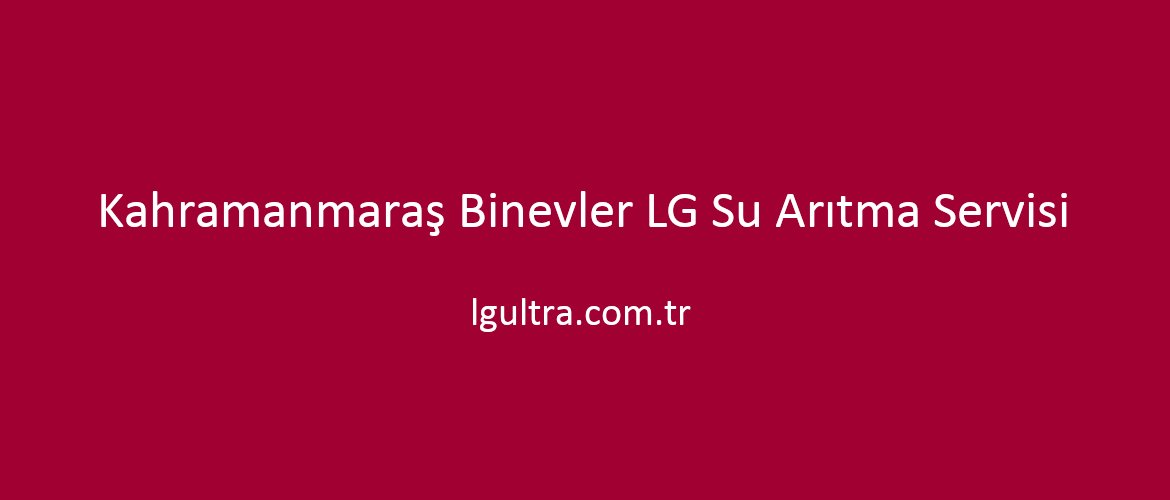 Kahramanmaraş Binevler LG Su Arıtma Servisi Kahramanmaraş Binevler LG Su Arıtma Servisi