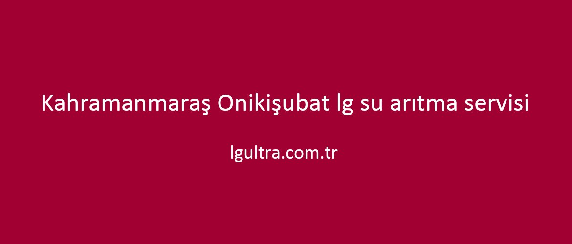 Kahramanmaraş Onikişubat lg su arıtma servisi Kahramanmaraş Onikişubat lg su arıtma servisi