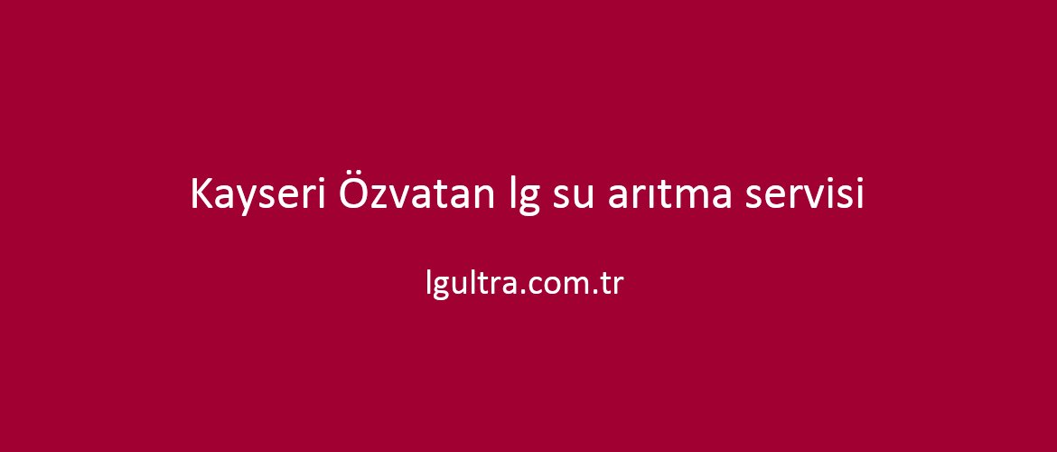 Kayseri Özvatan lg su arıtma servisi Kayseri Özvatan lg su arıtma servisi