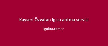 Kayseri Özvatan lg su arıtma servisi Kayseri Özvatan lg su arıtma servisi