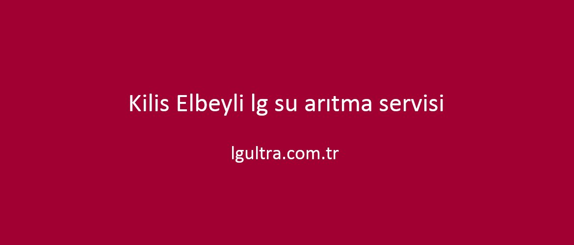 Kilis Elbeyli lg su arıtma servisi Kilis Elbeyli lg su arıtma servisi