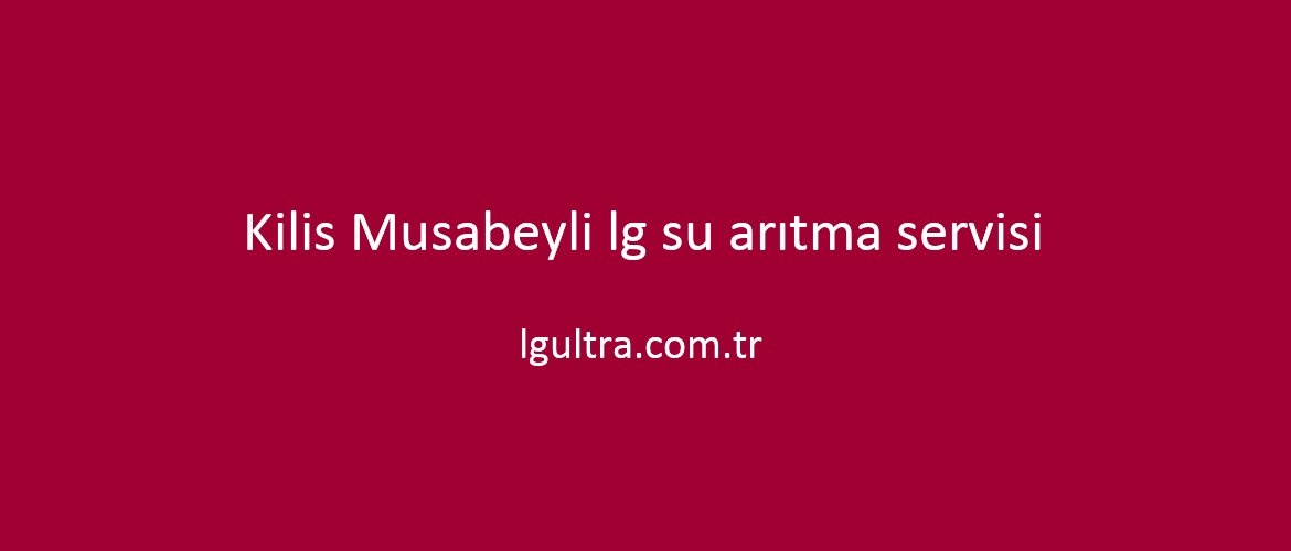 Kilis Musabeyli lg su arıtma servisi Kilis Musabeyli lg su arıtma servisi