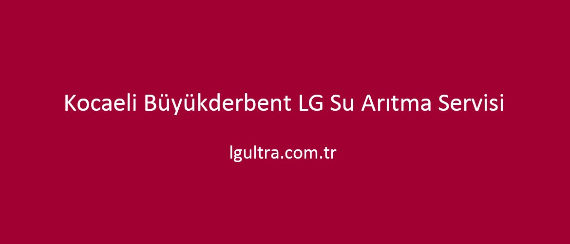 Kocaeli Büyükderbent LG Su Arıtma Servisi Kocaeli Büyükderbent LG Su Arıtma Servisi