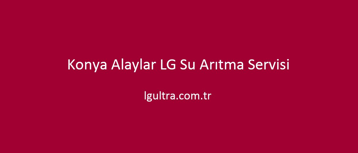 Konya Alaylar LG Su Arıtma Servisi Konya Alaylar LG Su Arıtma Servisi