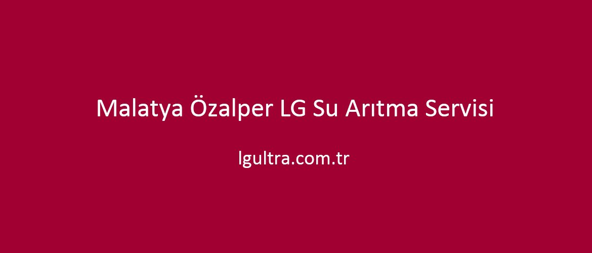 Malatya Özalper LG Su Arıtma Servisi Malatya Özalper LG Su Arıtma Servisi