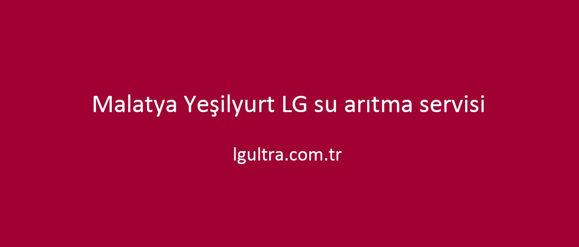 Malatya Yeşilyurt LG su arıtma servisi Malatya Yeşilyurt LG su arıtma servisi