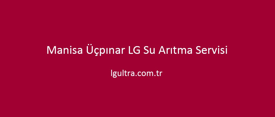 Manisa Üçpınar LG Su Arıtma Servisi Manisa Üçpınar LG Su Arıtma Servisi