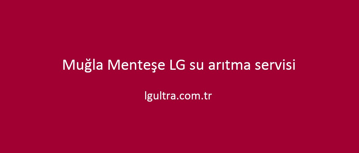 Muğla Menteşe LG su arıtma servisi Muğla Menteşe LG su arıtma servisi