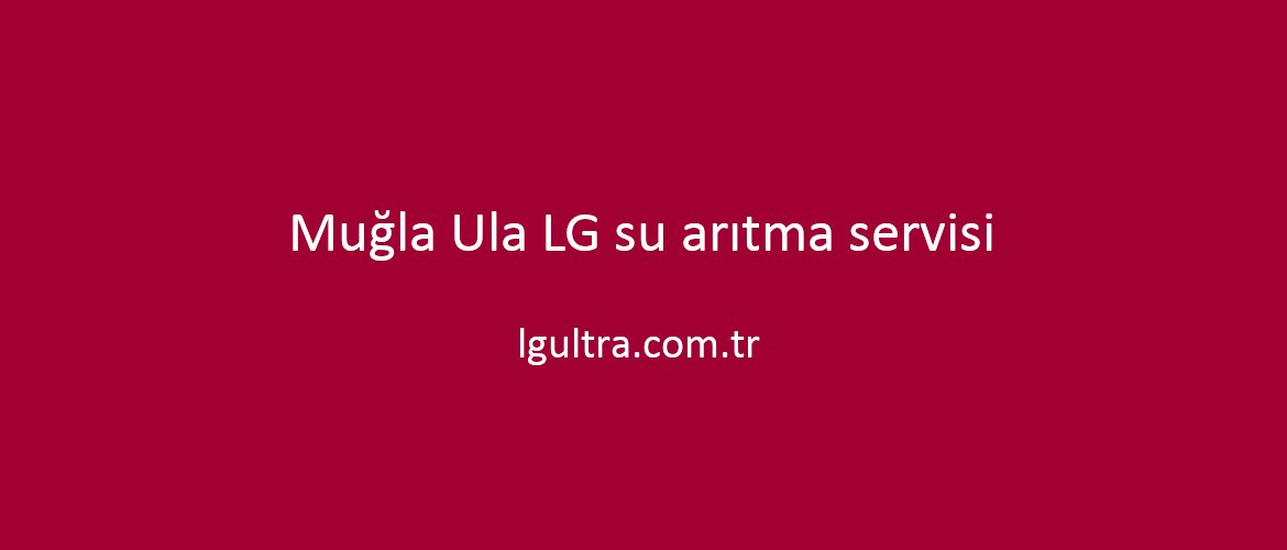Muğla Ula LG su arıtma servisi Muğla Ula LG su arıtma servisi