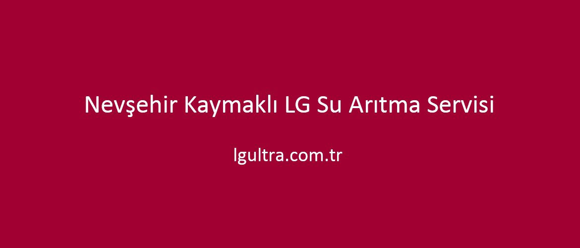 Nevşehir Kaymaklı LG Su Arıtma Servisi Nevşehir Kaymaklı LG Su Arıtma Servisi