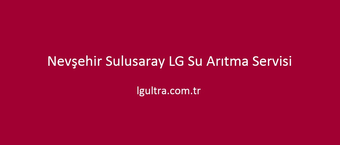 Nevşehir Sulusaray LG Su Arıtma Servisi Nevşehir Sulusaray LG Su Arıtma Servisi