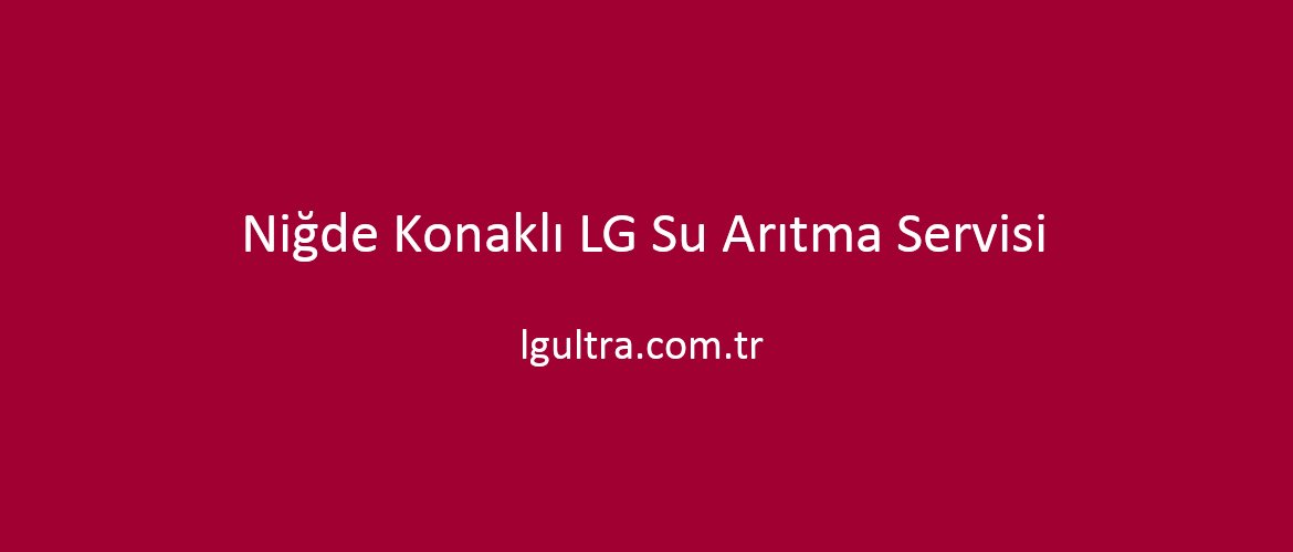 Niğde Konaklı LG Su Arıtma Servisi Niğde Konaklı LG Su Arıtma Servisi