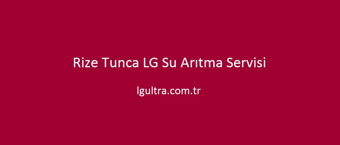 Rize Tunca LG Su Arıtma Servisi Rize Tunca LG Su Arıtma Servisi
