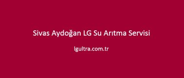 Sivas Aydoğan LG Su Arıtma Servisi Sivas Aydoğan LG Su Arıtma Servisi