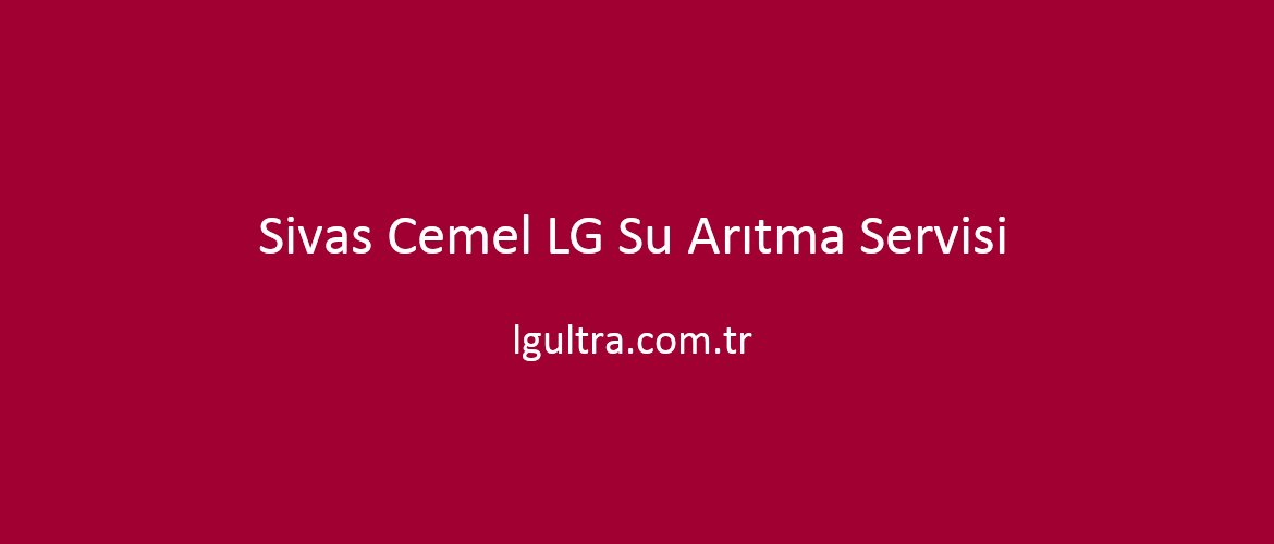 Sivas Cemel LG Su Arıtma Servisi Sivas Cemel LG Su Arıtma Servisi