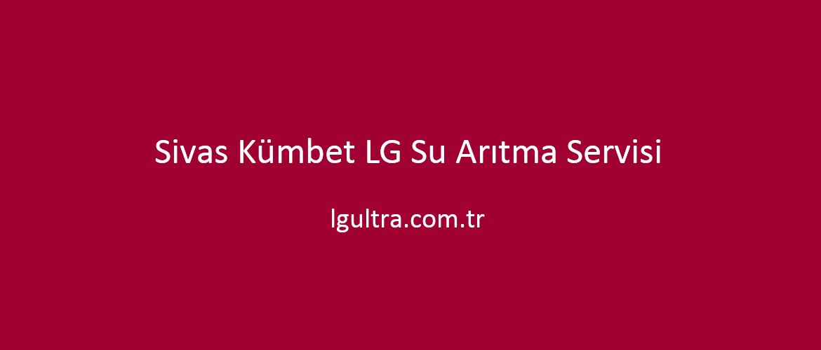 Sivas Kümbet LG Su Arıtma Servisi Sivas Kümbet LG Su Arıtma Servisi