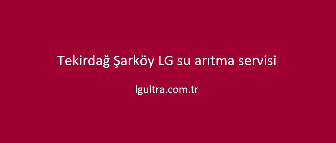 Tekirdağ Şarköy LG su arıtma servisi Tekirdağ Şarköy LG su arıtma servisi