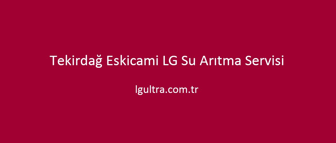 Tekirdağ Eskicami LG Su Arıtma Servisi Tekirdağ Eskicami LG Su Arıtma Servisi