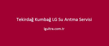 Tekirdağ Kumbağ LG Su Arıtma Servisi Tekirdağ Kumbağ LG Su Arıtma Servisi