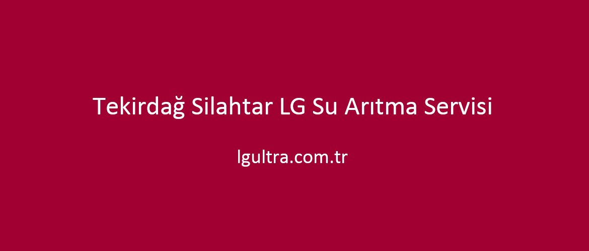 Tekirdağ Silahtar LG Su Arıtma Servisi Tekirdağ Silahtar LG Su Arıtma Servisi