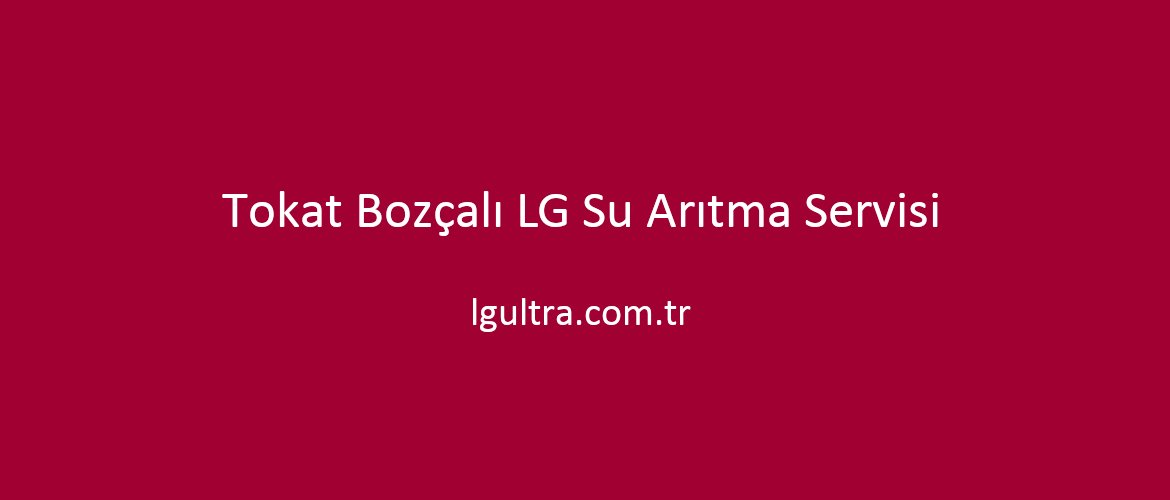 Tokat Bozçalı LG Su Arıtma Servisi Tokat Bozçalı LG Su Arıtma Servisi