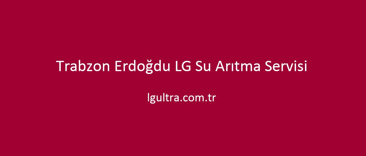 Trabzon Erdoğdu LG Su Arıtma Servisi Trabzon Erdoğdu LG Su Arıtma Servisi