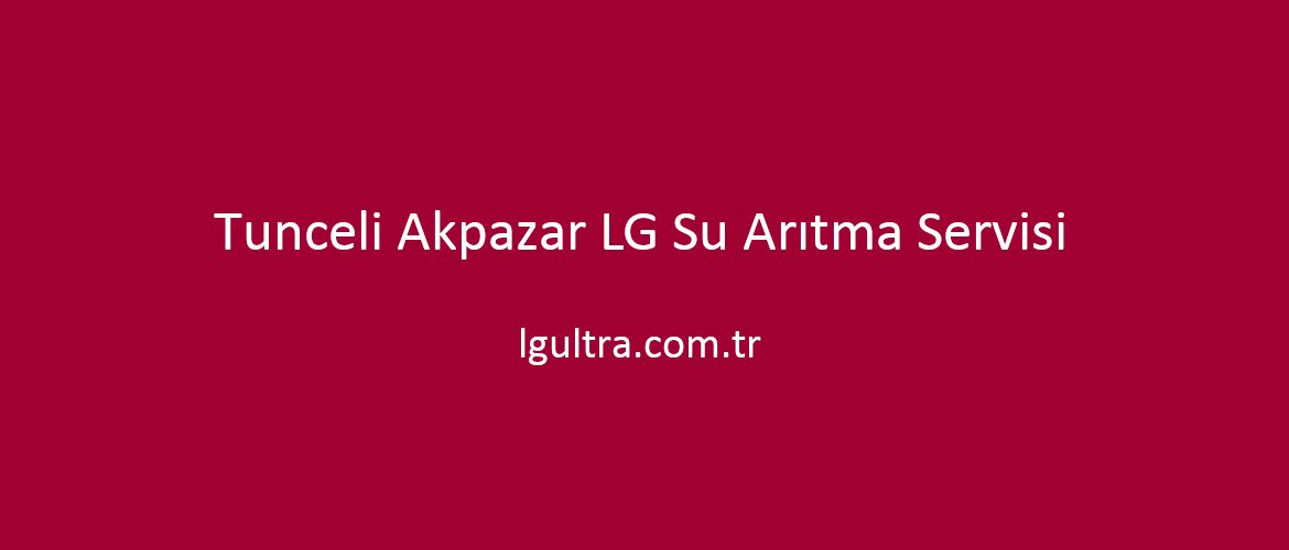 Tunceli Akpazar LG Su Arıtma Servisi Tunceli Akpazar LG Su Arıtma Servisi