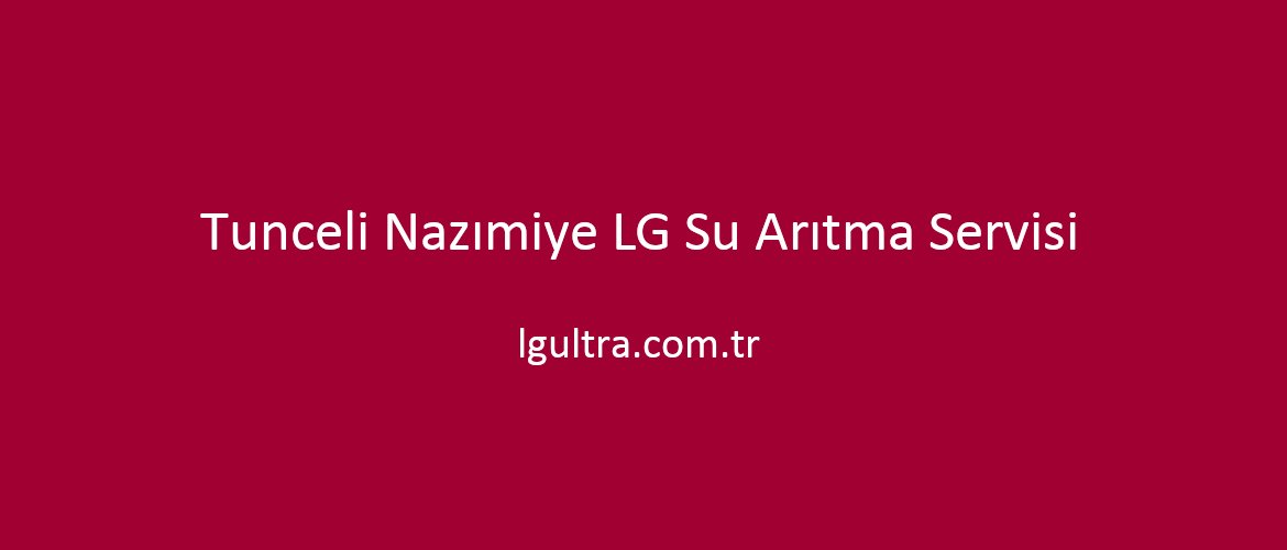 Tunceli Nazımiye LG Su Arıtma Servisi Tunceli Nazımiye LG Su Arıtma Servisi