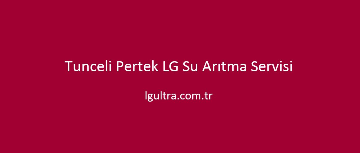 Tunceli Pertek LG Su Arıtma Servisi Tunceli Pertek LG Su Arıtma Servisi