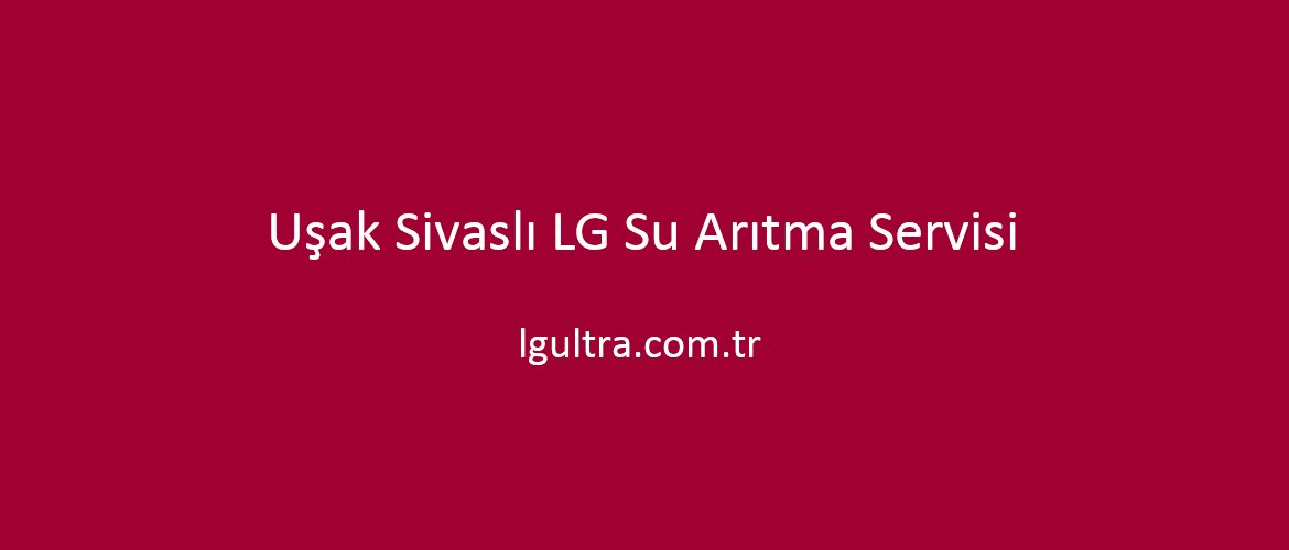 Uşak Sivaslı LG Su Arıtma Servisi Uşak Sivaslı LG Su Arıtma Servisi