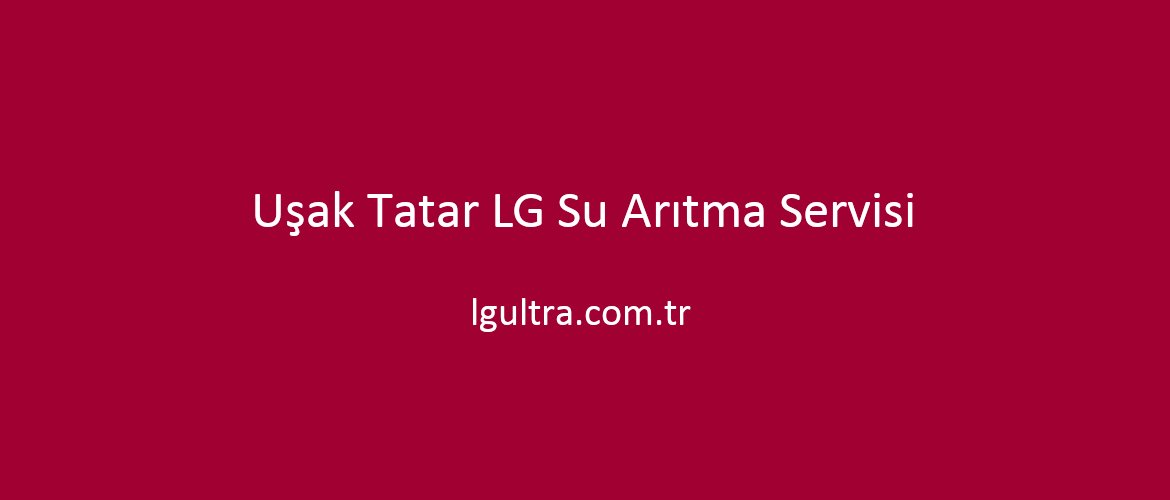 Uşak Tatar LG Su Arıtma Servisi Uşak Tatar LG Su Arıtma Servisi