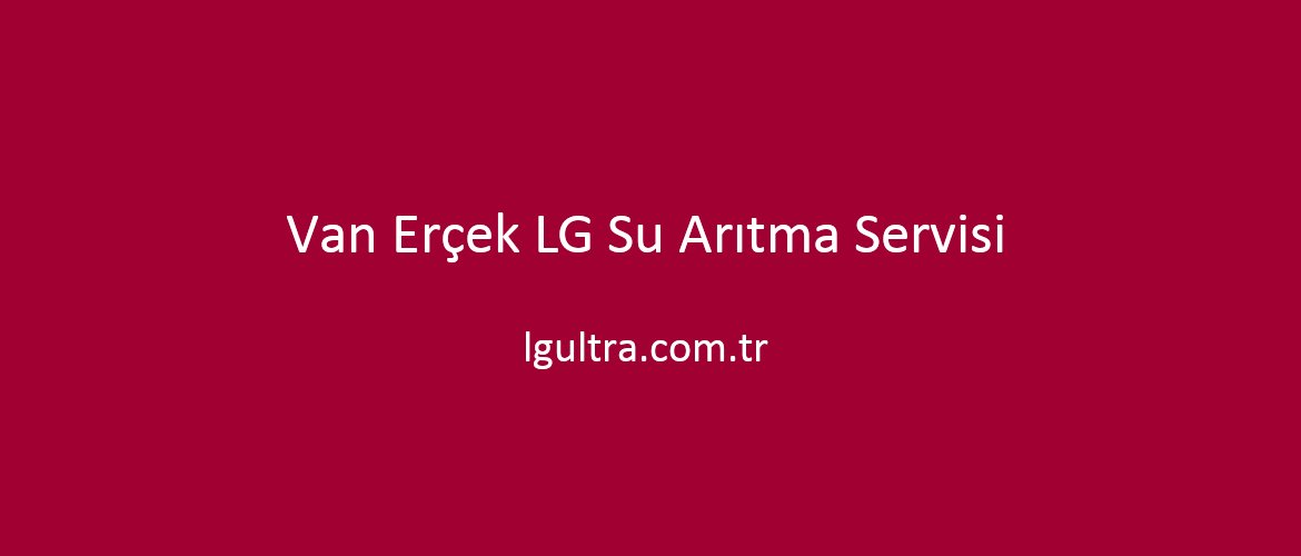 Van Erçek LG Su Arıtma Servisi Van Erçek LG Su Arıtma Servisi
