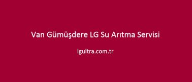 Van Gümüşdere LG Su Arıtma Servisi Van Gümüşdere LG Su Arıtma Servisi