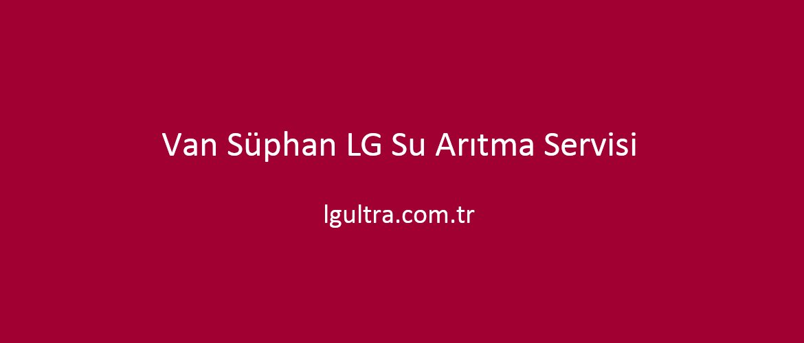 Van Süphan LG Su Arıtma Servisi Van Süphan LG Su Arıtma Servisi
